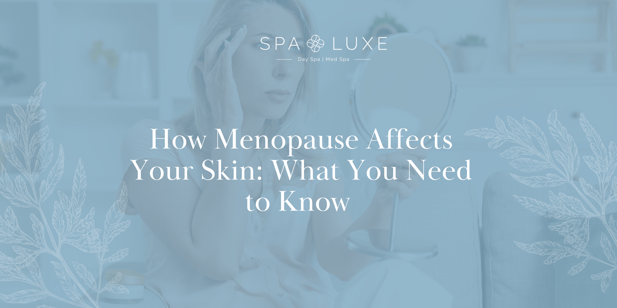 A woman holding a mirror sits on a couch, touching her face. Overlaid text reads: "How Menopause Affects Your Skin: What You Need to Know." Spa Luxe logo appears at the top.