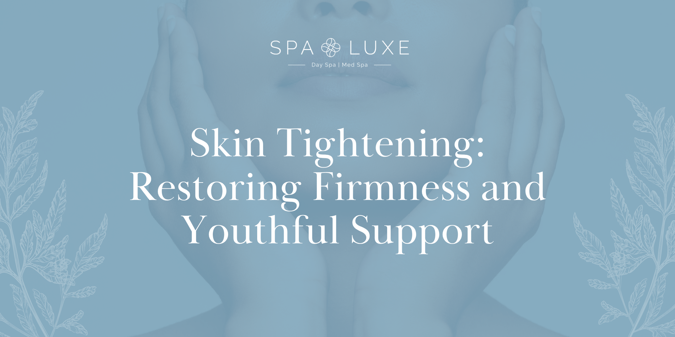 A woman cups her face with both hands against a blue background. White text reads, "Skin Tightening: Restoring Firmness and Youthful Support." The Spa Luxe logo appears at the top.