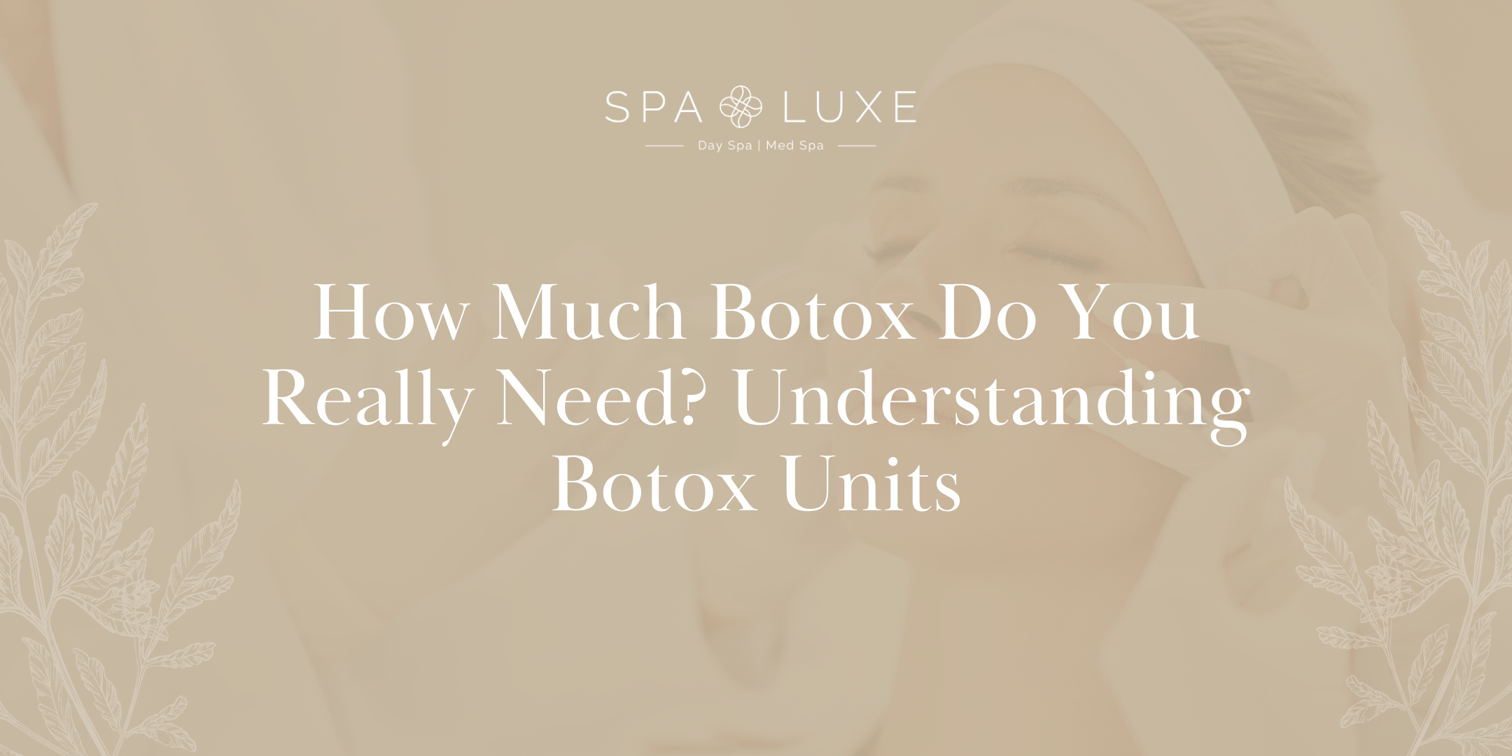 A woman receives a facial injection from a healthcare professional; overlaid text reads: "How Much Botox Do You Really Need? Understanding Botox Units" with the SPA LUXE logo above.