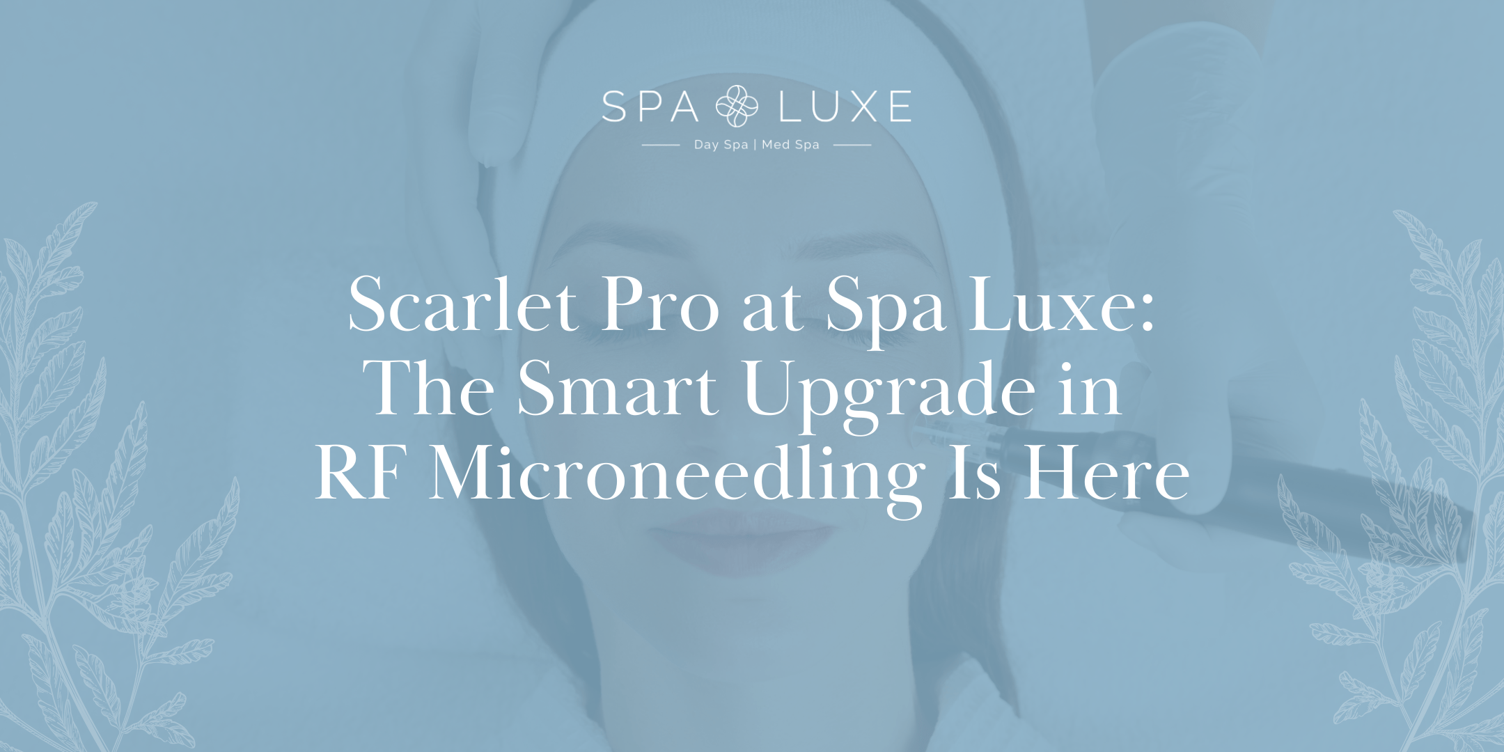 Blue overlay Spa Luxe promo banner announcing Scarlet Pro RF microneedling upgrade.