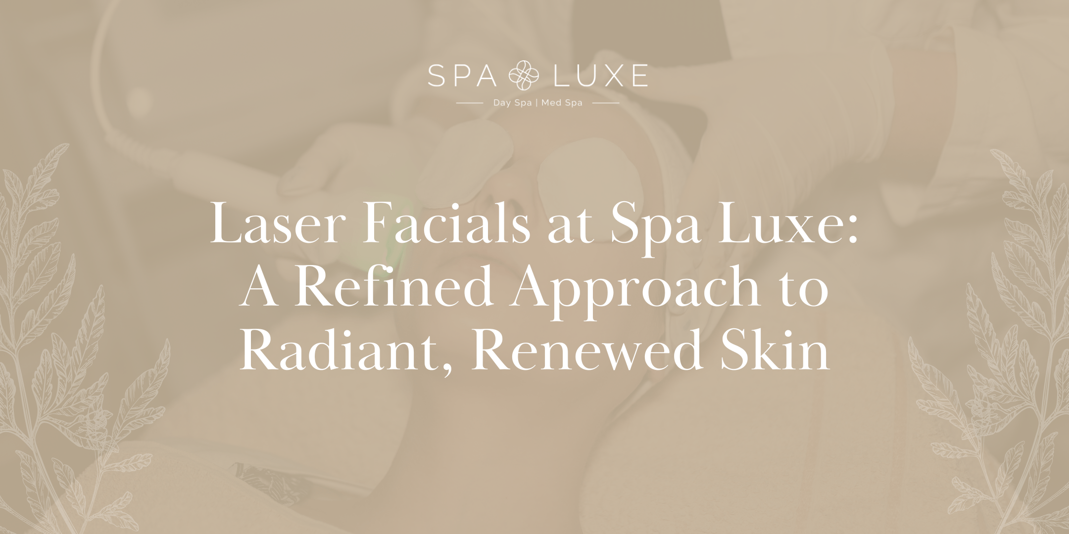 A person receives a laser facial treatment at a spa. Text reads: "Laser Facials at Spa Luxe: A Refined Approach to Radiant, Renewed Skin." Spa Luxe logo appears above the text.