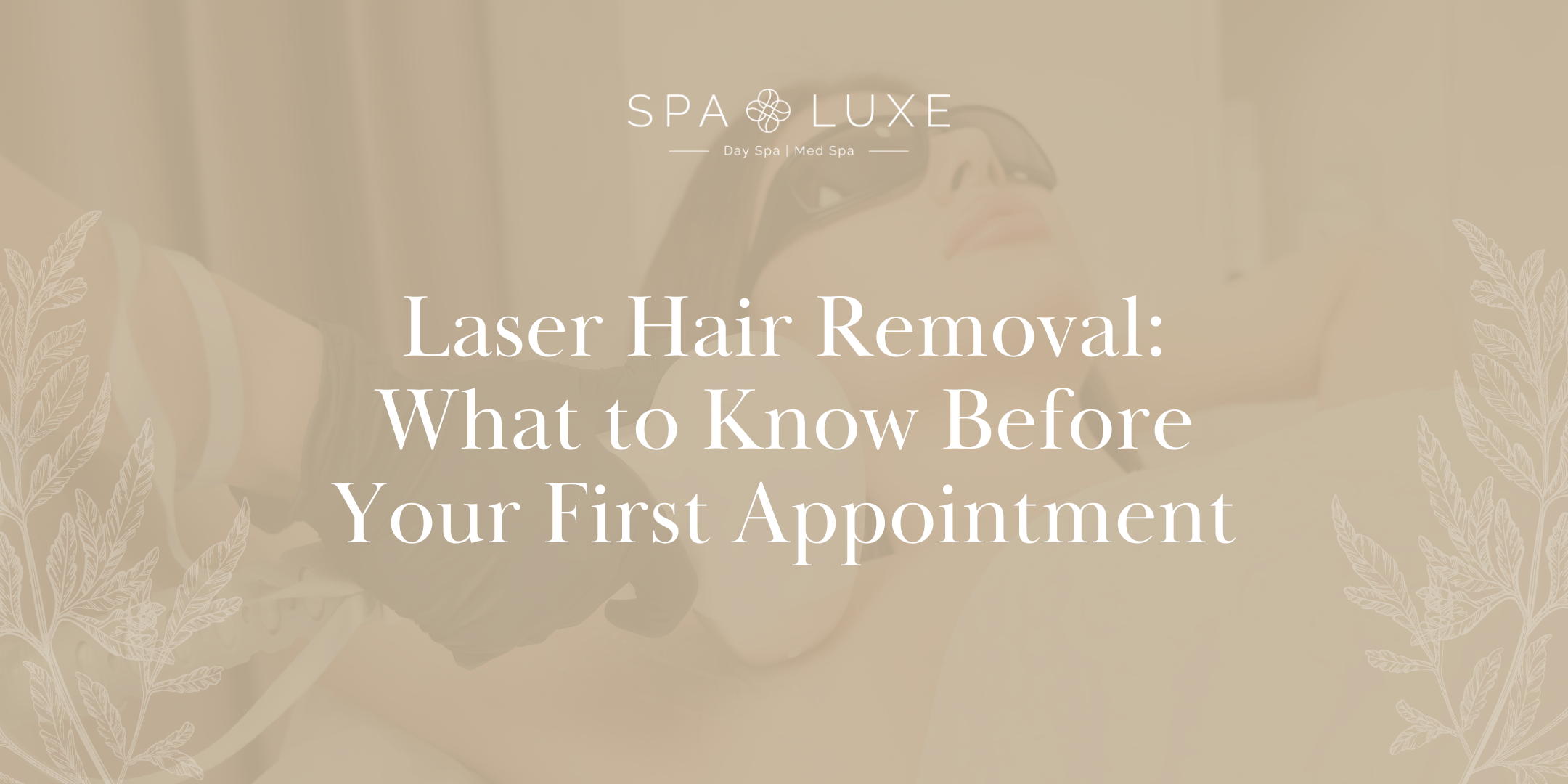 A person wearing protective glasses receives laser hair removal on their arm from a gloved technician, with the text: "Laser Hair Removal: What to Know Before Your First Appointment" and the Spa Luxe logo above.