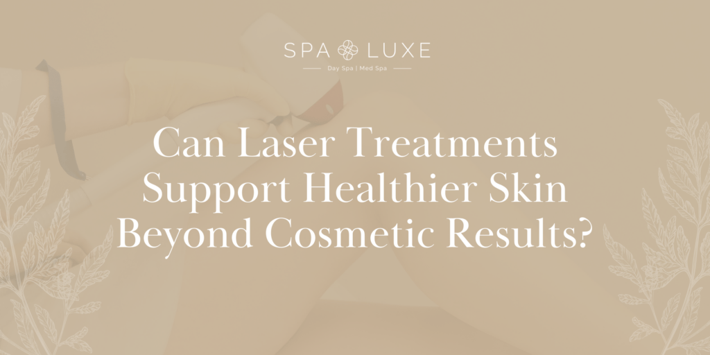 A person receives a laser treatment on their leg, with text overlay: “Can Laser Treatments Support Healthier Skin Beyond Cosmetic Results?” Spa Luxe Day Spa | Med Spa logo is at the top.